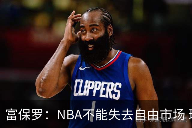富保罗：NBA不能失去自由市场 球迷爱看 该直播让球员现场拿钱